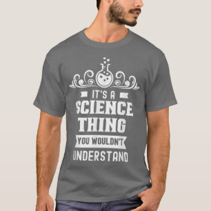 Es ist eine Wissenschaft, die man nicht verstehen T-Shirt