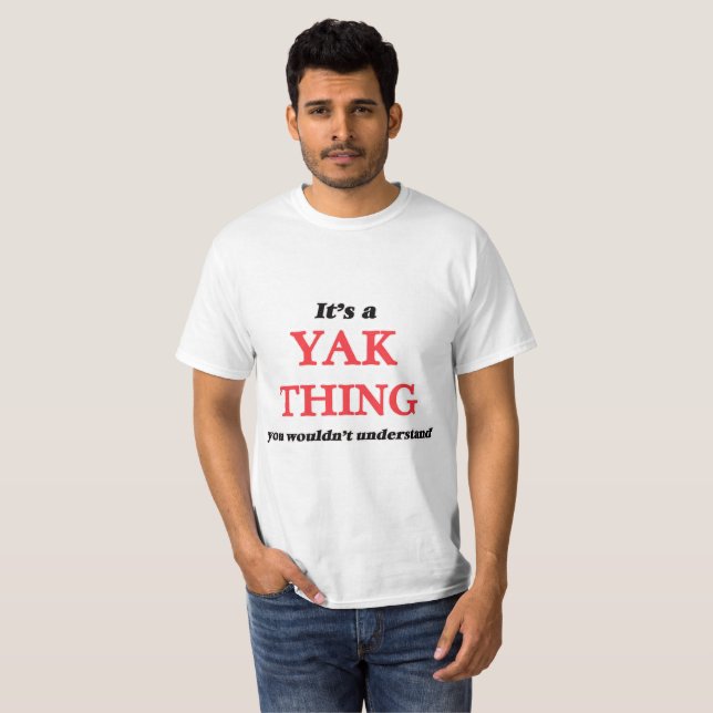 Es ist eine Yak-Sache, Sie würden es nicht versteh T-Shirt (Vorne ganz)