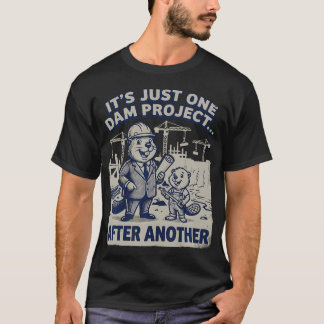 Es ist einfach ein Damm-Projekt nach dem anderen L T-Shirt