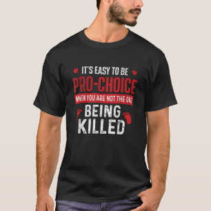 Es ist einfach, Pro Choice zu sein Ungeborene Pro T-Shirt