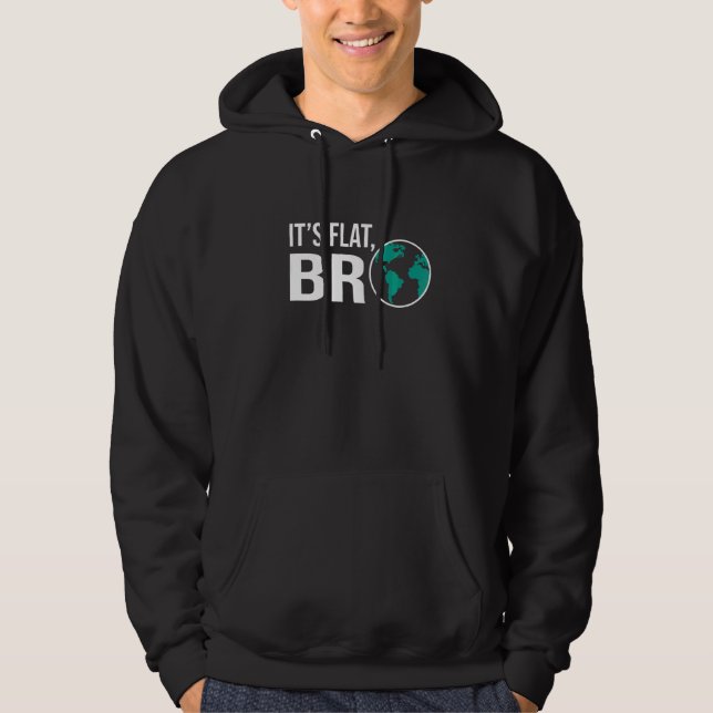 Es ist flach Bro Flache Erde Theoretiker Oder Gläu Hoodie (Vorderseite)