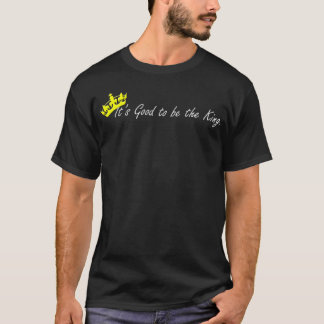 Es ist gut, der König zu sein T-Shirt