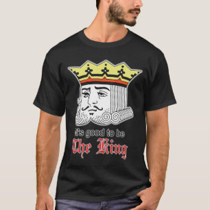 Es ist gut, der König zu sein T-Shirt