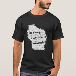 Es ist immer 5 Uhr in Wisconsin Sconnie wisco T-Shirt