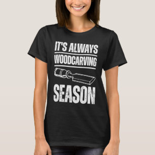 Es ist immer Holzschnitzerei Saison Holzbearbeitun T-Shirt