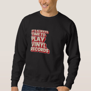 Es ist immer Zeit, Vinyl-Schallplatten zu spielen Sweatshirt