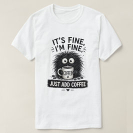 Es ist in Ordnung, einfach Kaffee hinzufügen Monst T-Shirt