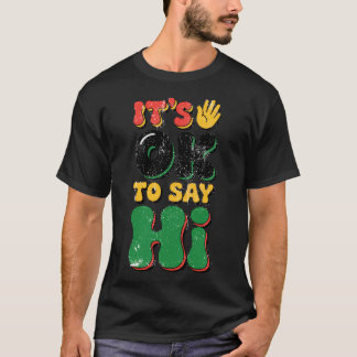 Es ist in Ordnung, Hi zu sagen T-Shirt