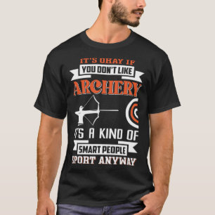 Es ist in Ordnung, wenn du Bogenschießen nicht mag T-Shirt