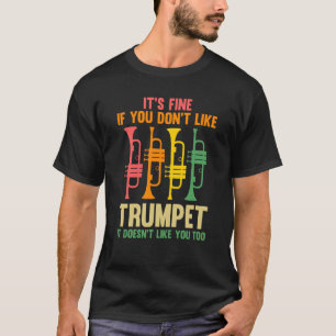 Es ist in Ordnung, wenn man Trompeten nicht mag T-Shirt