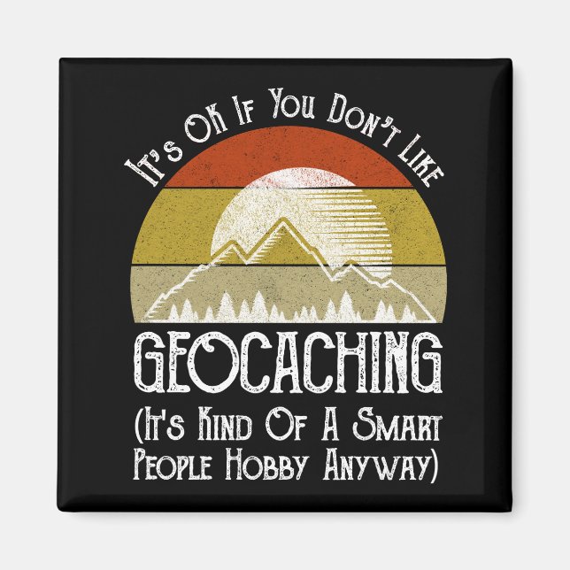 Es ist in Ordnung, wenn Sie Geocaching nicht mögen Magnet (Vorne)