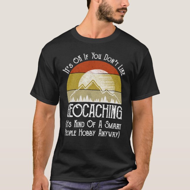 Es ist in Ordnung, wenn Sie Geocaching nicht mögen T-Shirt (Vorderseite)