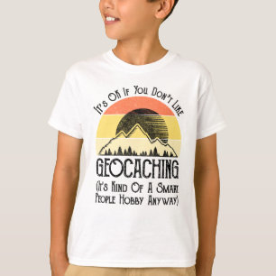 Es ist in Ordnung, wenn Sie Geocaching nicht mögen T-Shirt