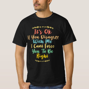 Es ist in Ordnung, wenn Sie mir nicht zustimmen, i T-Shirt