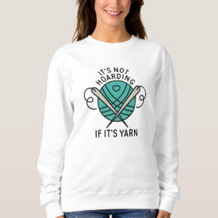 Es ist kein Hoarding, wenn es Garn ist Sweatshirt