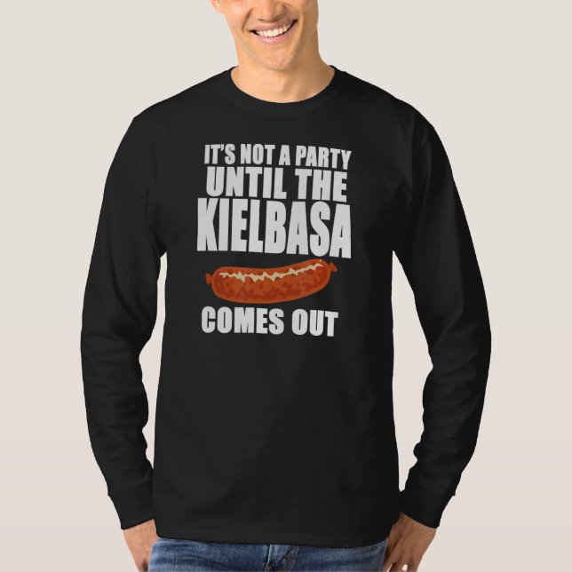 Es ist kein Party, bis das Kielbasa herauskommt T-Shirt (Vorderseite)
