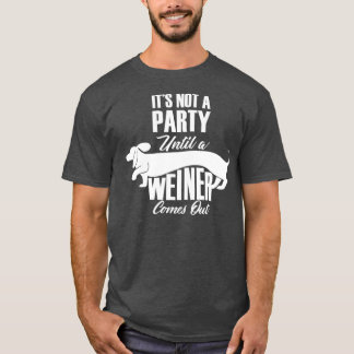 Es ist kein Party, bis ein Weiner sich lustig mach T-Shirt