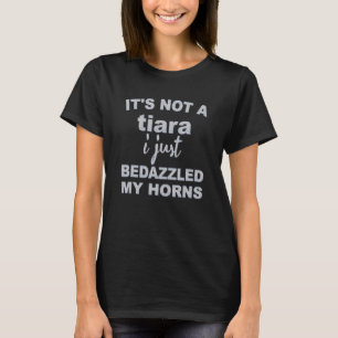Es ist kein Tiara, ich habe gerade meine Hörner Ve T-Shirt