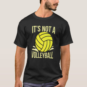 Es ist kein Volleyball für einen Water-Polo-Coach T-Shirt