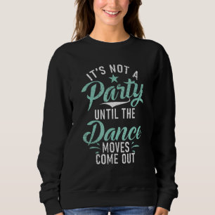 Es ist keine Party, bis die Tanzbewegungen rauskom Sweatshirt
