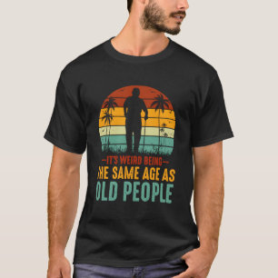 Es ist komisch, das gleiche Alter zu haben wie alt T-Shirt