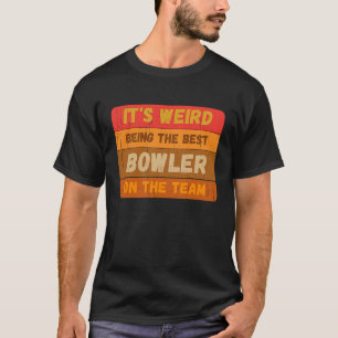 Es ist komisch, der beste Bowler im Team Sarc zu s T-Shirt