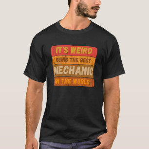 Es ist komisch, die beste MECHANIC der Welt zu sei T-Shirt