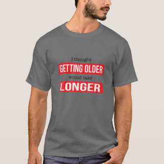 Es ist lustig, dass ich dachte, alt zu werden würd T-Shirt