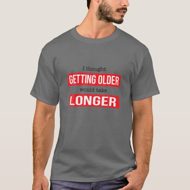 Es ist lustig, dass ich dachte, alt zu werden würd T-Shirt (Vorderseite)