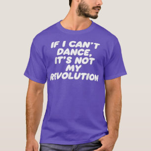 Es ist lustig, wenn ich nicht tanzen kann, es ist T-Shirt