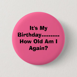 Es ist mein Geburtstag .......... Bin ich wieder Button