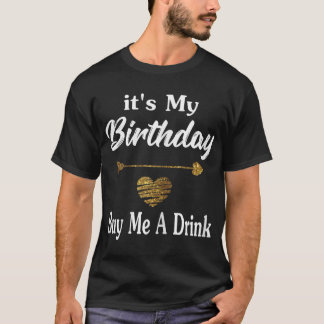 Es ist mein Geburtstag Kaufen Sie mir ein Getränk  T-Shirt