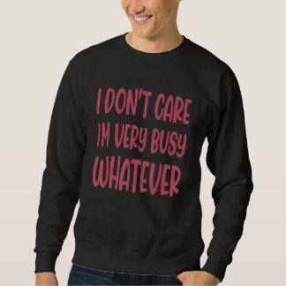Es ist mir egal, dass ich sehr beschäftigt bin, wa sweatshirt