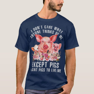 Es ist mir egal, was jemand denkt, außer Schweine- T-Shirt
