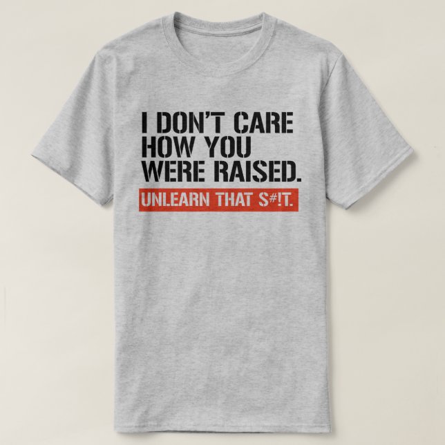 Es ist mir egal, wie du aufgewachsen bist T-Shirt (Design vorne)