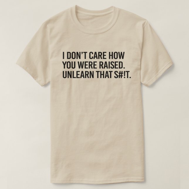 Es ist mir egal, wie du erzogen wurdest, ohne zu e T-Shirt (Design vorne)