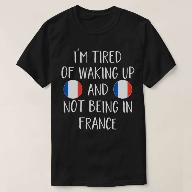 Es ist mir müde, aufzustehen und nicht in Frankrei T-Shirt (Design vorne)