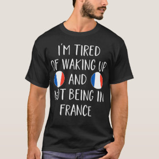 Es ist mir müde, aufzustehen und nicht in Frankrei T-Shirt