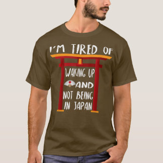 Es ist mir müde, aufzustehen und nicht in Japan zu T-Shirt