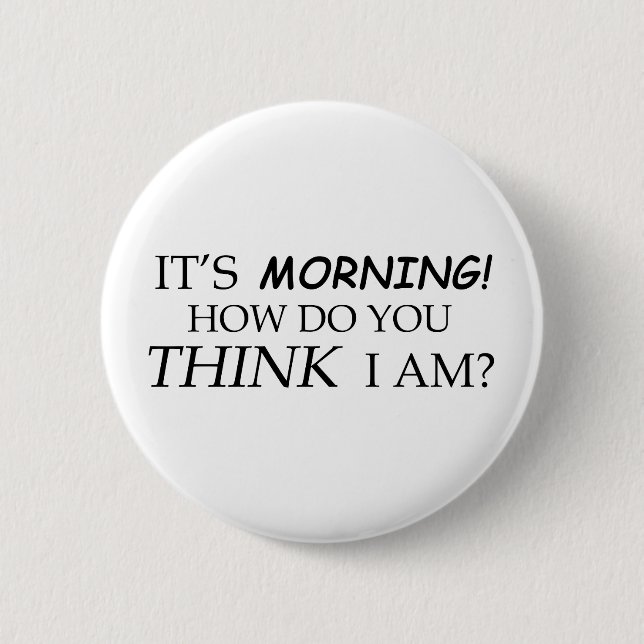 Es ist Morgen, wie Sie denken mich sind? Button (Vorderseite)