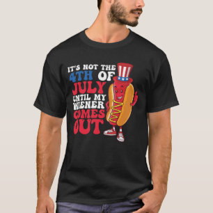 Es ist nicht 4. Juli, bis mein Wiener herauskommt T-Shirt