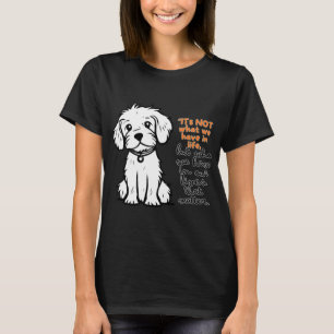 Es ist nicht das, was wir im Leben haben, sondern T-Shirt