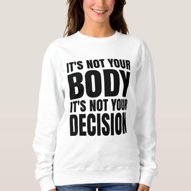 Es ist nicht dein Körper. Es ist nicht deine Entsc Sweatshirt (Vorderseite)