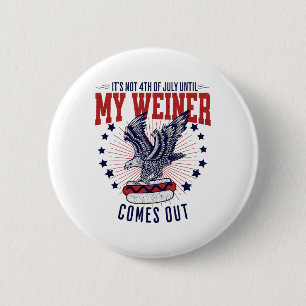 Es ist nicht der 4. Juli, bis mein Weiner Spaß hat Button
