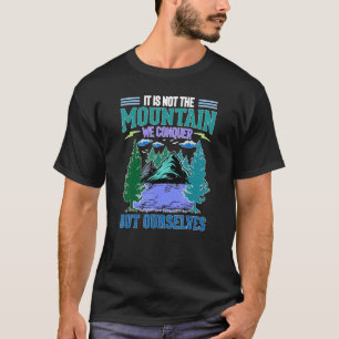 Es ist nicht der Berg, den wir erobern, sondern wi T-Shirt
