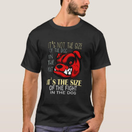 Es ist nicht die Größe des Hundes im Kampf, T-Shirt
