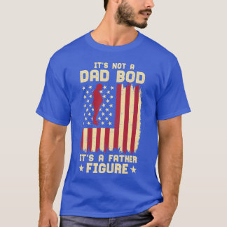 Es ist nicht ein Dad Bod, eine Vaterfigur Amerikan T-Shirt