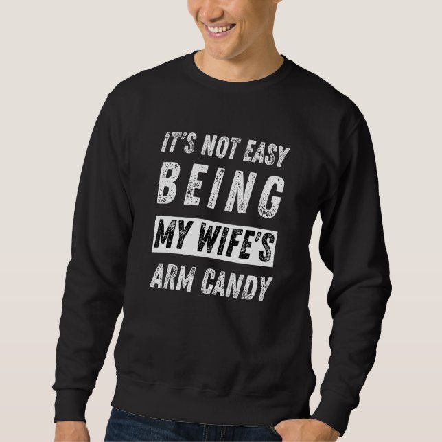 Es ist nicht einfach, meine Wifes Arm Candy zu sei Sweatshirt (Vorderseite)