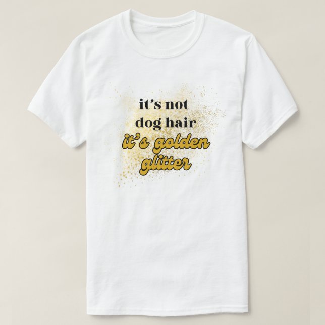 Es ist nicht Hunde Hair Golden Glitzer T - Shirt F (Design vorne)