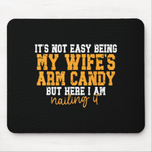 Es ist nicht leicht, das Arm Candy meiner Frau zu Mousepad